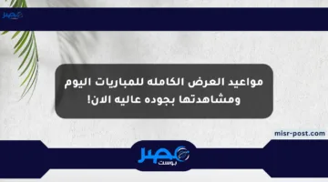 مواعيد العرض الكاملة للمباريات اليوم ومشاهدتها بجودة عالية الآن!